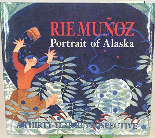 Rie Munoz: Portrait of Alaska : A Thirty-Year Retrospective of Serigraphs, Lithographs, Posters, Reproductions