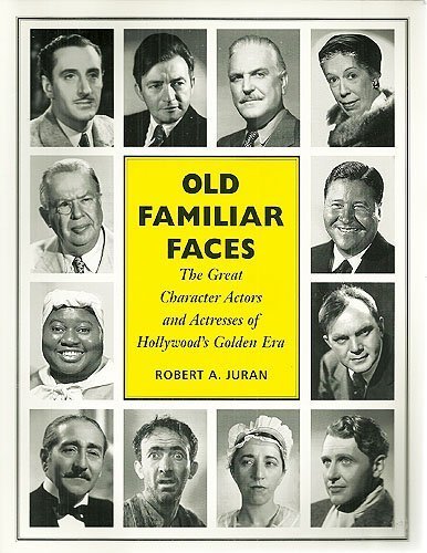 Old Familiar Faces: The Great Character Actors and Actresses of Hollywood's Golden Era