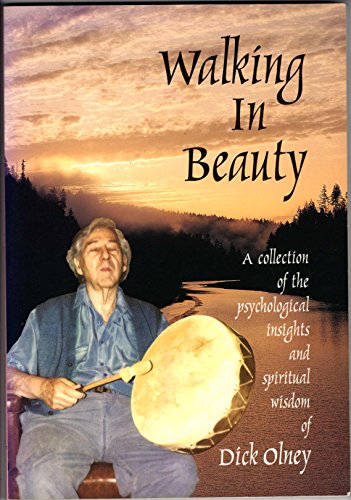 Walking in Beauty: A Collection of Psychological Insights and Spiritual Wisdom of Dick Olney