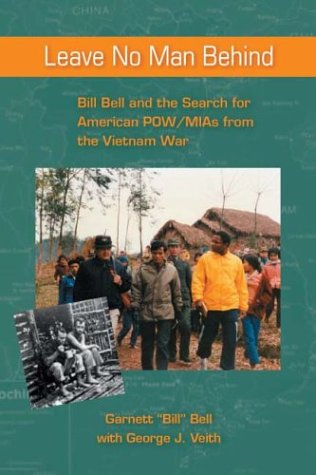 Leave No Man Behind: Bill Bell And The Search For American Pow/mias From The Vietnam War