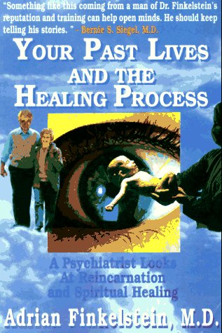 Your Past Lives and the Healing Process: A Psychiatrist Looks at Reincarnation and Spiritual Healing