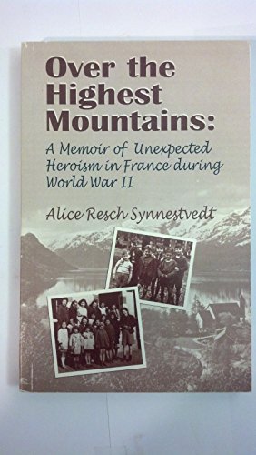 Over The Highest Mountains: A Memoir Of Unexpected Heroism In France During World War II
