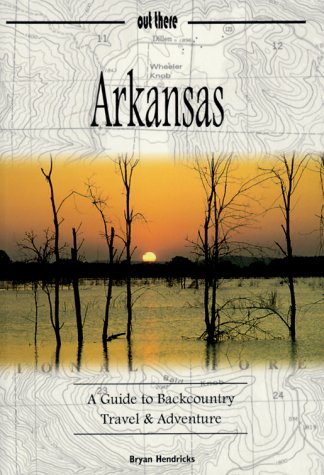 Arkansas: A Guide to Backcountry Travel & Adventure