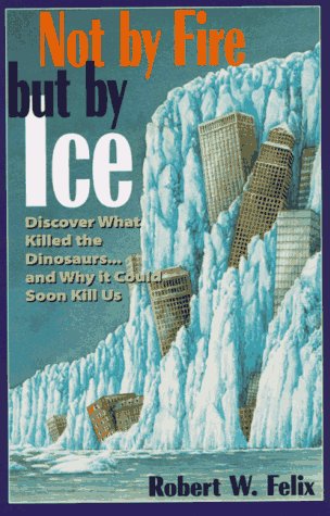 Not by Fire but by Ice: Discover What Killed the Dinosaurs...and Why It Could Soon Kill Us