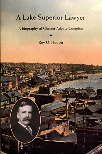 Lake Superior Lawyer: A Biography of Chester Adgate Congdon
