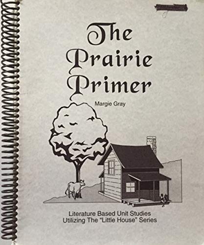 The Prairie Primer: Literature Based Unit Study Utilizing the "Little House" Series