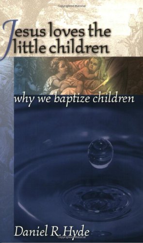 Jesus Loves the Little Children : Why We Baptize Children