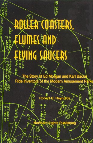 Roller Coasters, Flumes & Flying Saucers: The Story of Ed Morgan & Karl Bacon, Ride Inventors of the Modern Amusement Parks