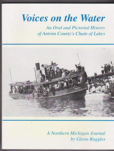 Voices on the Water: An Oral and Pictorial History of Antrim County's Chain of Lakes