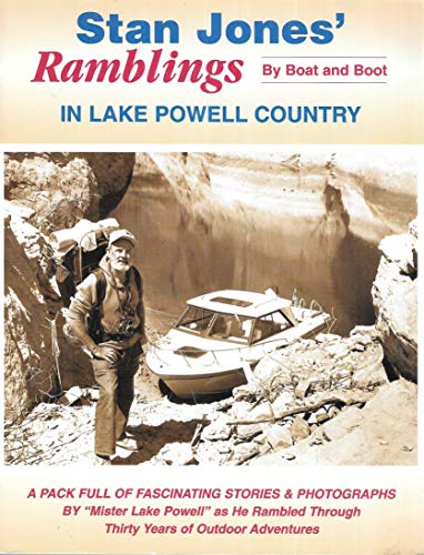 Stan Jones' Ramblings By Boat and Boot in Lake Powell Country - A Pack Full of Fascinating Stories &