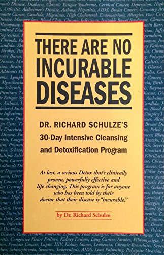 There Are No Incurable Diseases: Dr. Schulze's 30-Day Cleansing & Detoxification Program