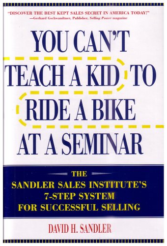 You Can't Teach a Kid to Ride a Bike at a Seminar : The Sandler Sales Institute's 7-Step System for Successful Selling