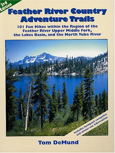 Feather River Country Adventure Trails: 101 Fun Hikes Within the Region of the Feather River Upper Middle Fork, the Lakes Basin, and the North Yuba River, Third Edition