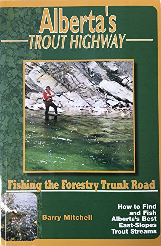 Alberta's Trout Highway : Fishing the Forestry Trunk Road --2001 publication.