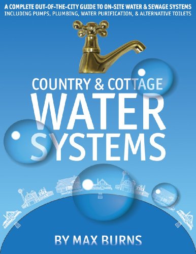 Country and Cottage Water Systems: A Complete Out-of-the-City Guide to On-Site Water and Sewage Systems, Including Pumps, Plumbing, Water Purification and Alternative Toilets
