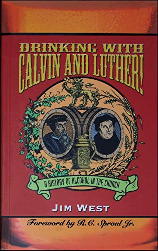 Drinking With Calvin and Luther!: A History of Alcohol in the Church