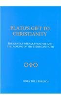 Plato's Gift to Christianity: The Gentile Preparation for and the Making of the Christian Faith