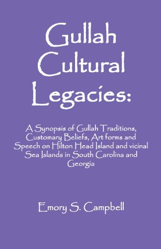 Gullah Cultural Legacies, Second Edition: A Synopsis of Gullah Traditions, Customary Beliefs, Artforms and Speech on Hilton Head Island and Vicinal Sea Islands in South Carolina and Georgia