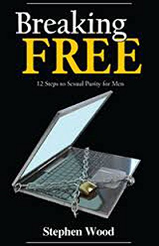 Breaking Free: 12 Steps to Sexual Purity for Men