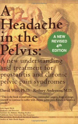 A Headache in the Pelvis: A New Understanding and Treatment for Prostatitis and Chronic Pelvic Pain Syndromes, 4th Edition