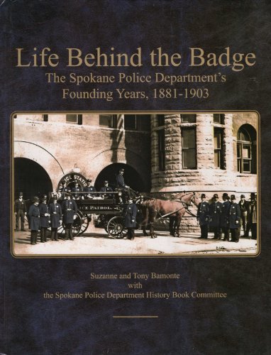 Cover of Life Behind the Badge: The Spokane Police Department's Founding Years, 1881-1903 by Bamonte, Tony; Bamonte, Suzanne, hardcover Book