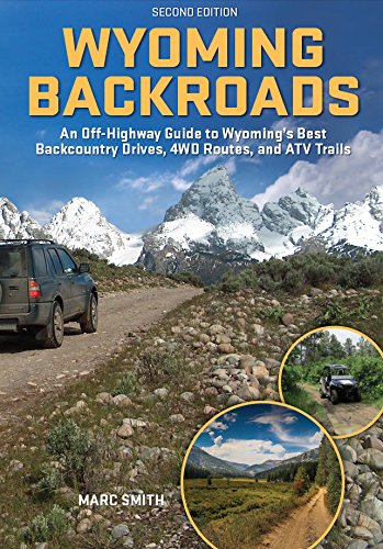Wyoming Backroads: An Off-Highway Guide to Wyoming's Best Backcountry Drives, 4WD Routes, and ATV Trails