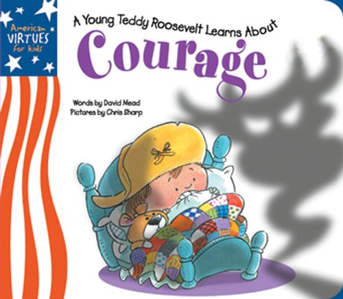 Little Teddy Roosevelt Learns About Courage (American Virtues for Kids: Courage)