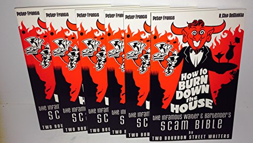 How to Burn Down the House: The Infamous Waiter and Bartender's Scam Bible by Two Bourbon Street Waiters