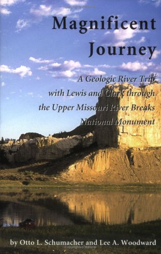 Magnificent Journey: A Geologic River Trip With Lewis And Clark Through The Upper Missouri River Breaks National Monument