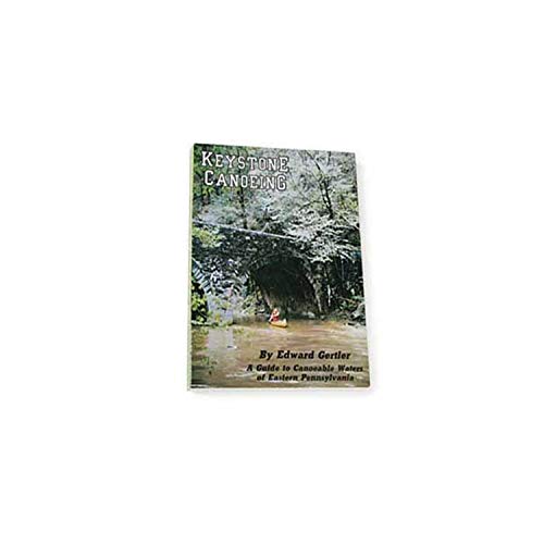 Keystone Canoeing: A Guide to Canoeable Waters of Eastern Pennsylvania