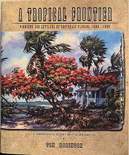 A Tropical Frontier (Pioneers and Settlers of Southeast Florida, 1800-1890, A comprehensive history)