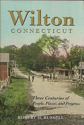 Wilton, Connecticut: Three Centuries Of People, Places, And Progress