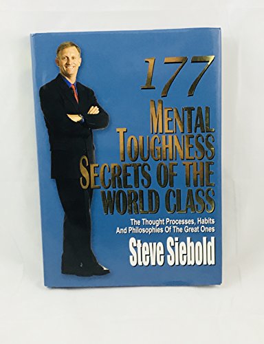 177 Mental Toughness Secrets of the World Class: The Thought Processes, Habits and Philosophies of the Great Ones