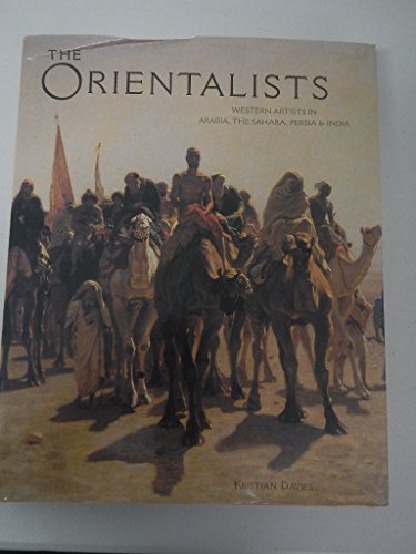 Orientalists: Western Artists in Arabia, the Sahara, Persia and