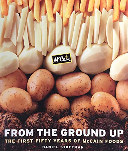 From the Ground Up: The First Fifty Years of McCain Foods