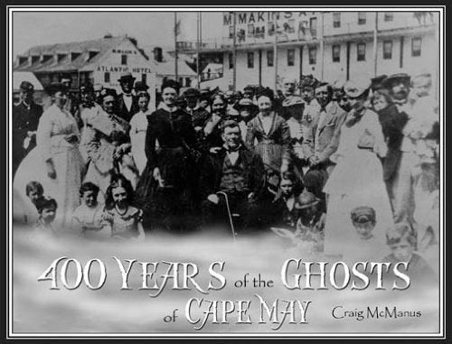 400 Years of the Ghost of Cape May: Chronicling Four Centuries of Hauntings in America's Oldest Seaside Resort