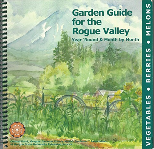 Garden Guide for the Rogue Valley: Year 'Round & Month by Month - Vegetables, Berries, Melons