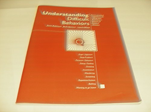 Understanding Difficult Behaviors: Some Practical Suggestions for Coping with Alzheimer's Disease and Related Illnesses