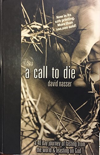 A Call to Die: A 40 Day Journey of Fasting from the World & Feasting on God