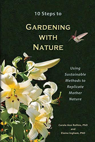 10 Steps to Gardening With Nature: Using Sustainable Methods to Replicate Mother Nature