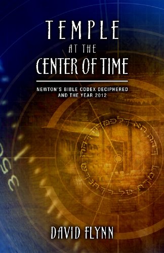 Temple At The Center Of Time: Newton's Bible Codex Finally Deciphered and the Year 2012