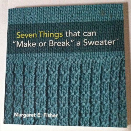 Cover of Seven Things that can "Make or Break" a Sweater : Techniques and Tips for Hand Knitters by Margaret E. Fisher, paperback Book