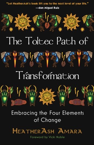 The Toltec Path of Transformation: Embracing the Four Elements of Change