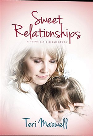 Sweet Relationships - A Titus 2:4-5 Bible Study - by Teri Maxwell - Paperback
