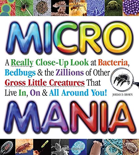 Cover of Micro Mania: A Really Close-Up Look at Bacteria, Bedbugs & the Zillions of Other Gross Little Creatures That Live In, On & All Around You by Brown, Jordan D., hardcover Book