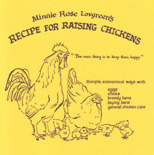 Minnie Rose Lovgreen's Recipe for Raising Chickens: 86-yr-old farmwoman's lively advice