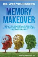 Memory Makeover How to Prevent Alzheimer's and Reverse Cognitive Decline