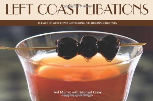 Left Coast Libations: The Art of West Coast Bartending: 100 Original Cocktails