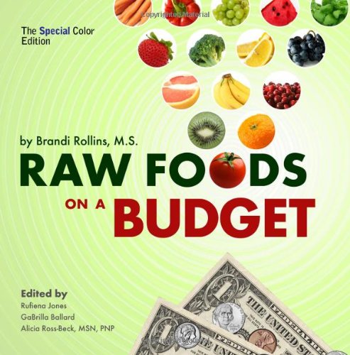 Raw Foods on a Budget: The Ultimate Program and Workbook to Enjoying a Budget-Loving, Plant-Based Lifestyle, The Special Color Edition