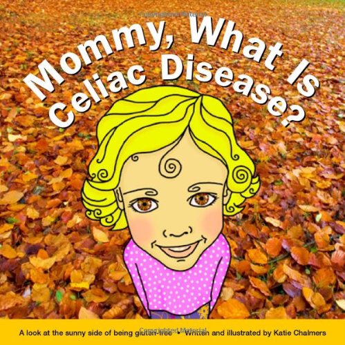 Mommy, What Is Celiac Disease?: A look at the sunny side of being a gluten-free kid